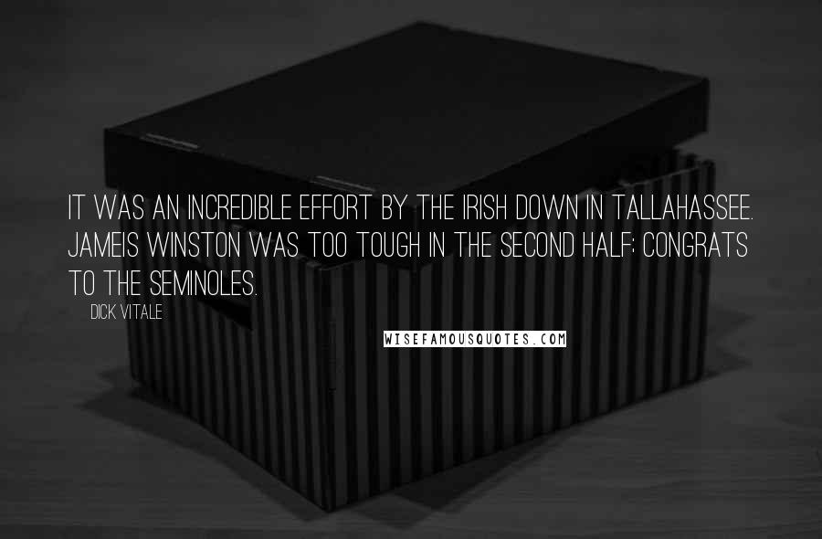 Dick Vitale Quotes: It was an incredible effort by the Irish down in Tallahassee. Jameis Winston was too tough in the second half; congrats to the Seminoles.