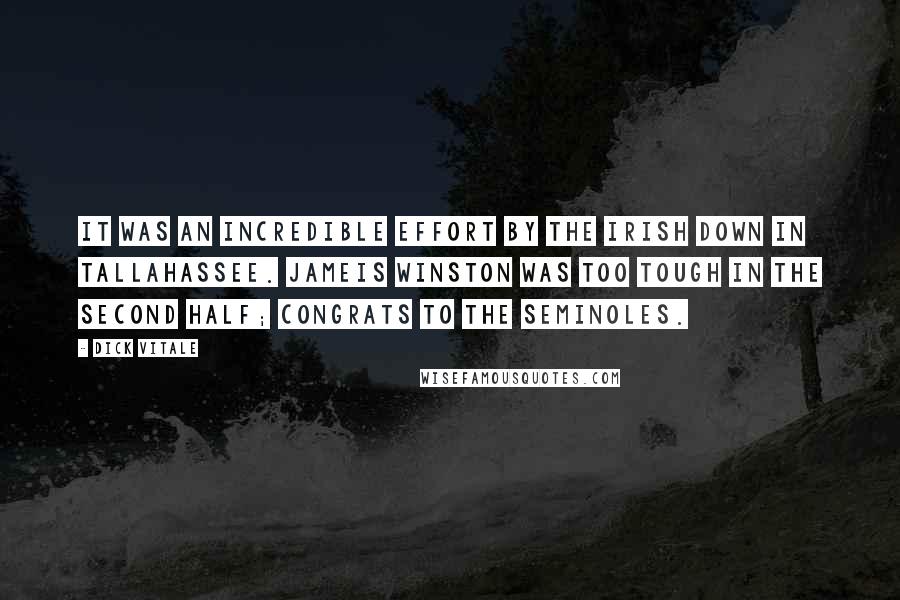Dick Vitale Quotes: It was an incredible effort by the Irish down in Tallahassee. Jameis Winston was too tough in the second half; congrats to the Seminoles.