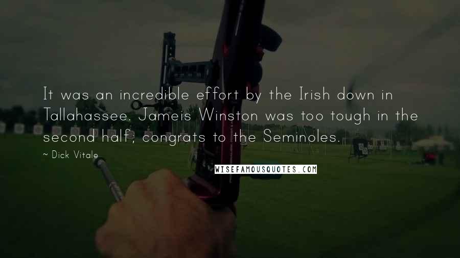 Dick Vitale Quotes: It was an incredible effort by the Irish down in Tallahassee. Jameis Winston was too tough in the second half; congrats to the Seminoles.