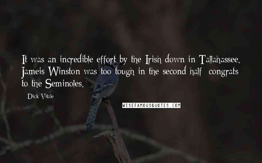 Dick Vitale Quotes: It was an incredible effort by the Irish down in Tallahassee. Jameis Winston was too tough in the second half; congrats to the Seminoles.