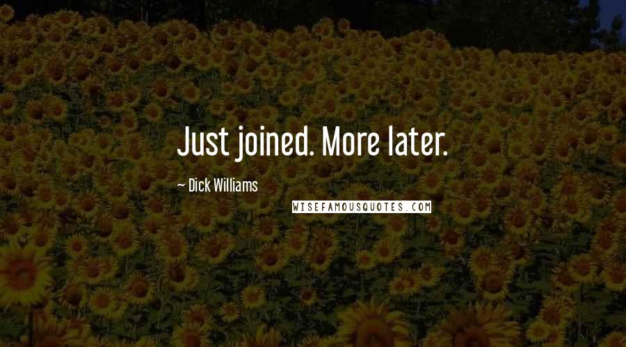 Dick Williams Quotes: Just joined. More later.