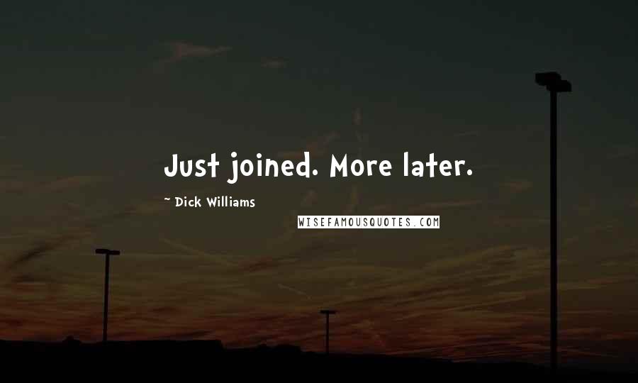 Dick Williams Quotes: Just joined. More later.