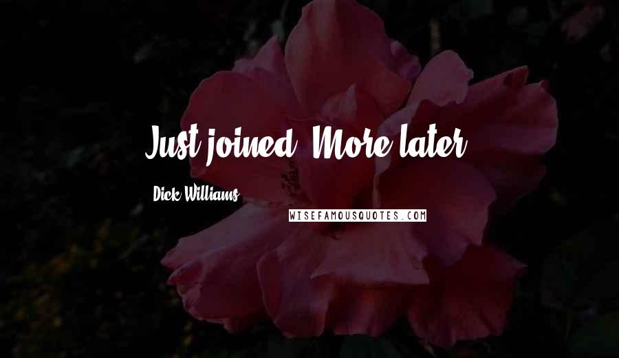 Dick Williams Quotes: Just joined. More later.