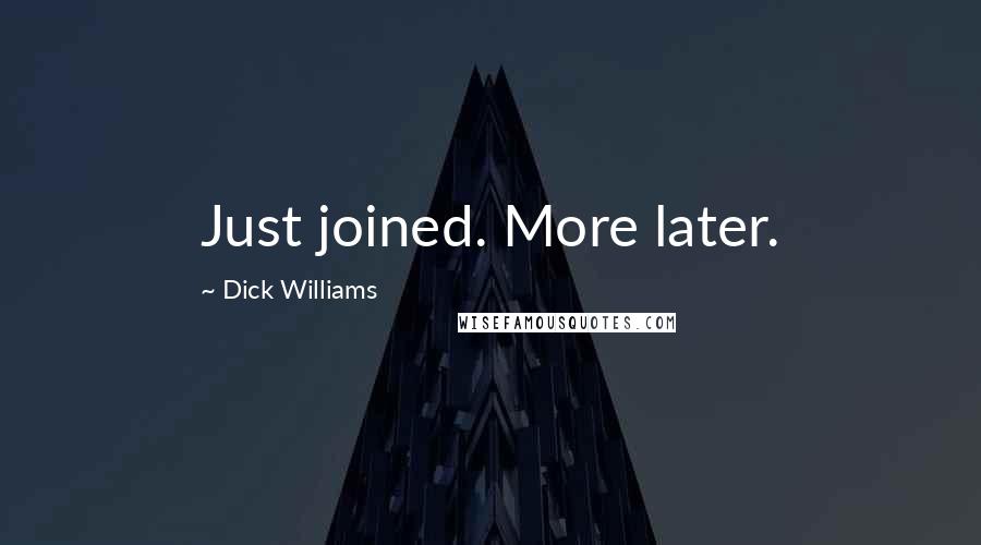 Dick Williams Quotes: Just joined. More later.