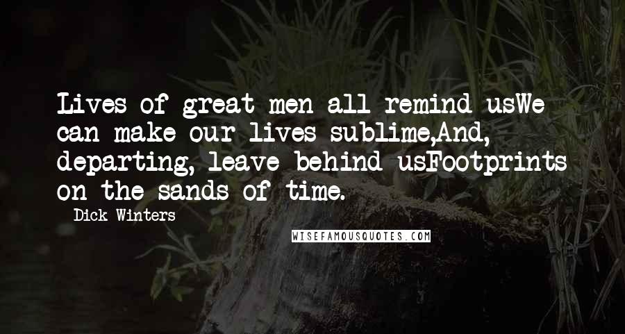 Dick Winters Quotes: Lives of great men all remind usWe can make our lives sublime,And, departing, leave behind usFootprints on the sands of time.