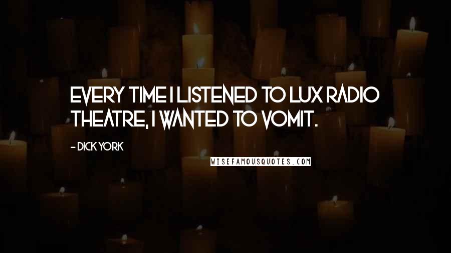 Dick York Quotes: Every time I listened to Lux Radio Theatre, I wanted to vomit.