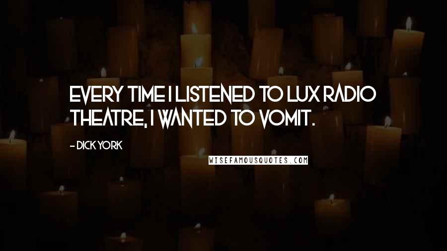 Dick York Quotes: Every time I listened to Lux Radio Theatre, I wanted to vomit.