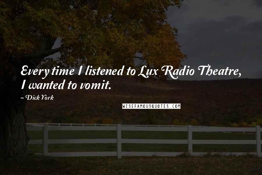 Dick York Quotes: Every time I listened to Lux Radio Theatre, I wanted to vomit.