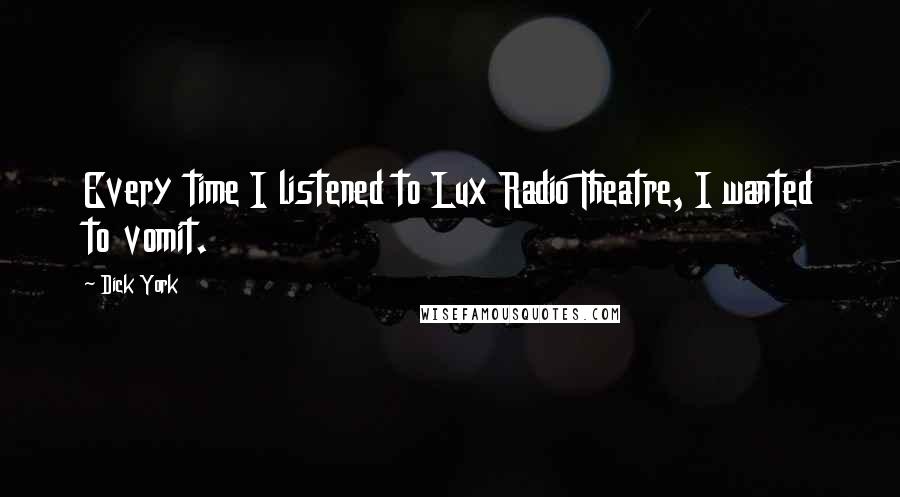 Dick York Quotes: Every time I listened to Lux Radio Theatre, I wanted to vomit.