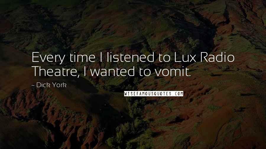 Dick York Quotes: Every time I listened to Lux Radio Theatre, I wanted to vomit.