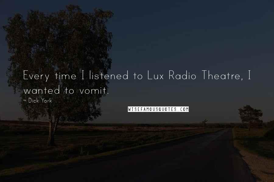 Dick York Quotes: Every time I listened to Lux Radio Theatre, I wanted to vomit.