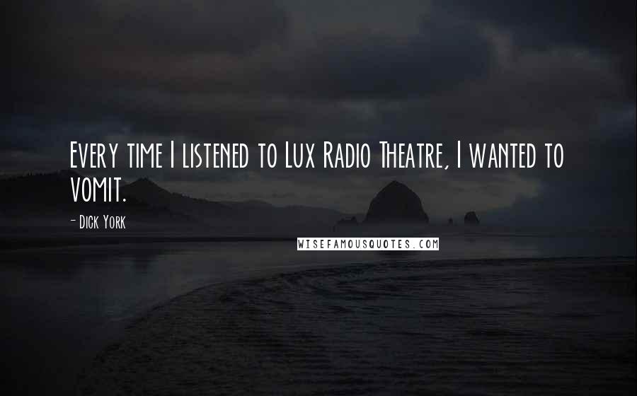 Dick York Quotes: Every time I listened to Lux Radio Theatre, I wanted to vomit.