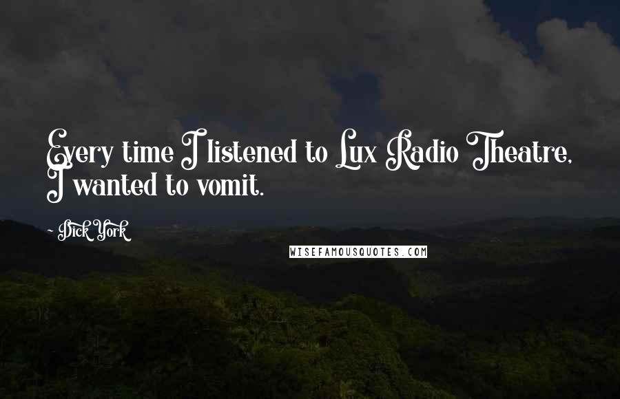 Dick York Quotes: Every time I listened to Lux Radio Theatre, I wanted to vomit.