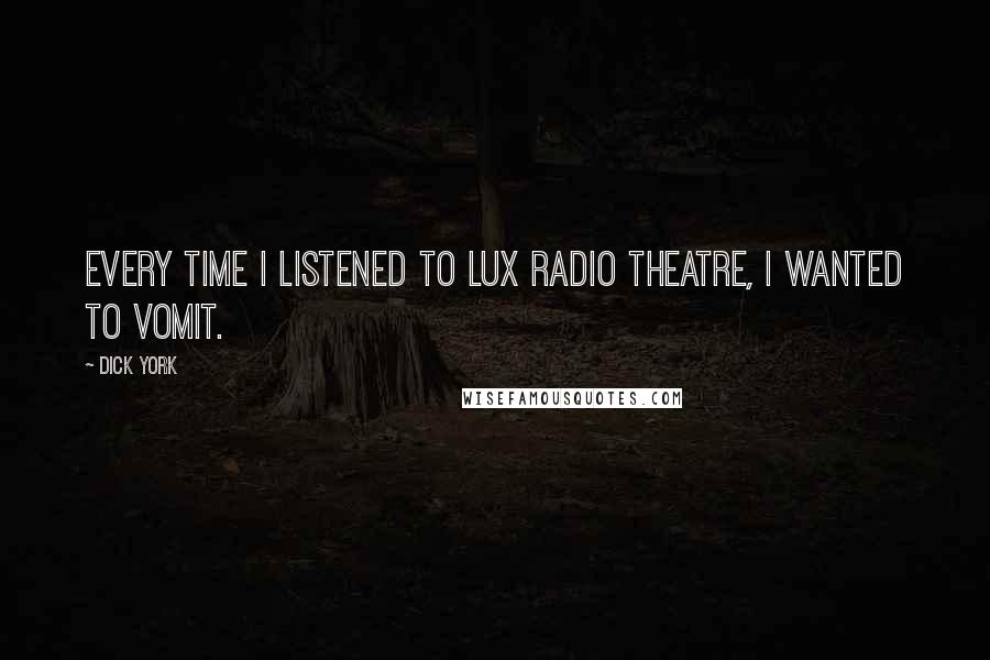 Dick York Quotes: Every time I listened to Lux Radio Theatre, I wanted to vomit.