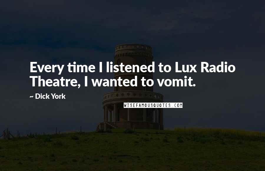 Dick York Quotes: Every time I listened to Lux Radio Theatre, I wanted to vomit.