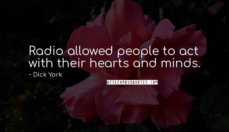 Dick York Quotes: Radio allowed people to act with their hearts and minds.