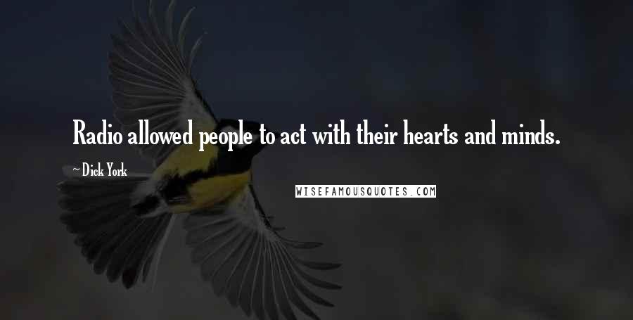 Dick York Quotes: Radio allowed people to act with their hearts and minds.