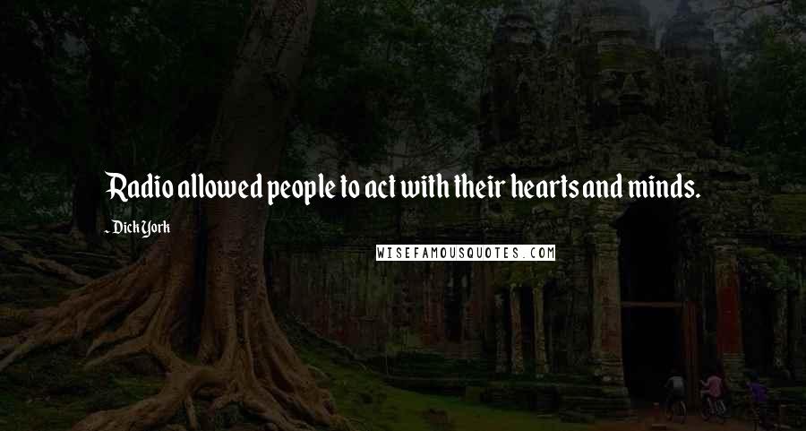 Dick York Quotes: Radio allowed people to act with their hearts and minds.