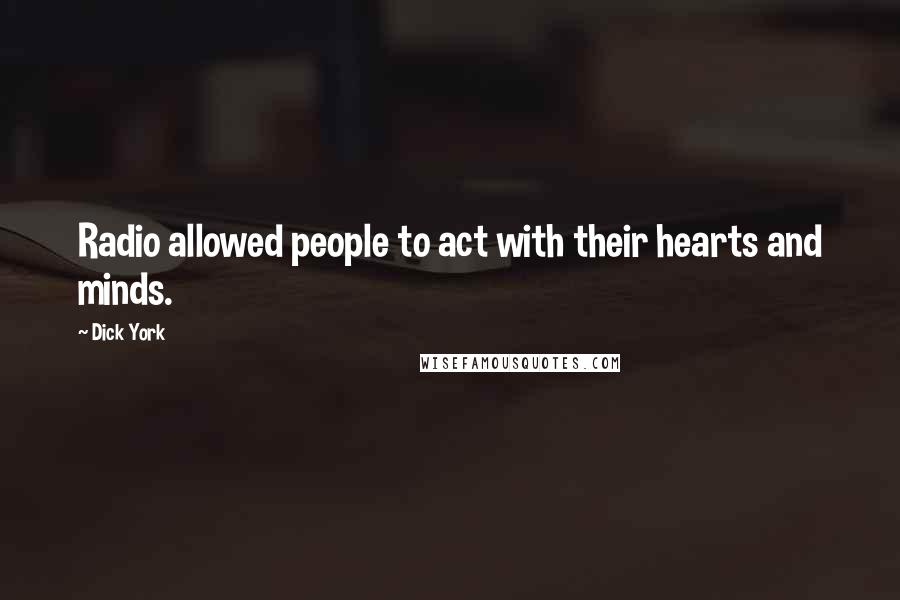 Dick York Quotes: Radio allowed people to act with their hearts and minds.