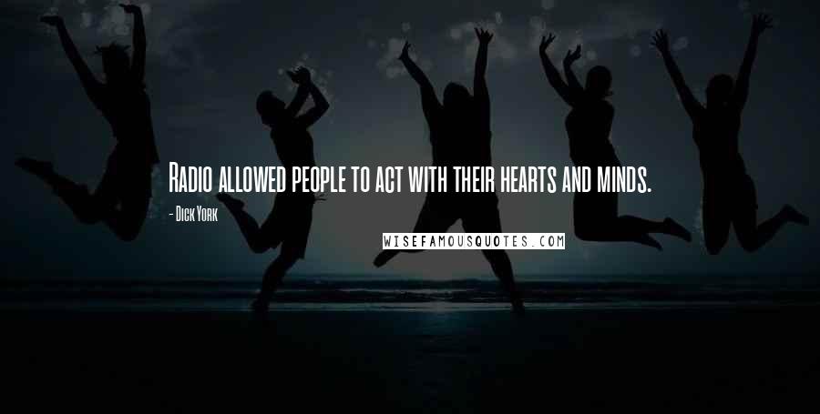 Dick York Quotes: Radio allowed people to act with their hearts and minds.