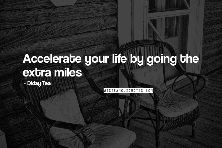 Diday Tea Quotes: Accelerate your life by going the extra miles