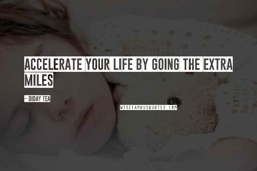 Diday Tea Quotes: Accelerate your life by going the extra miles