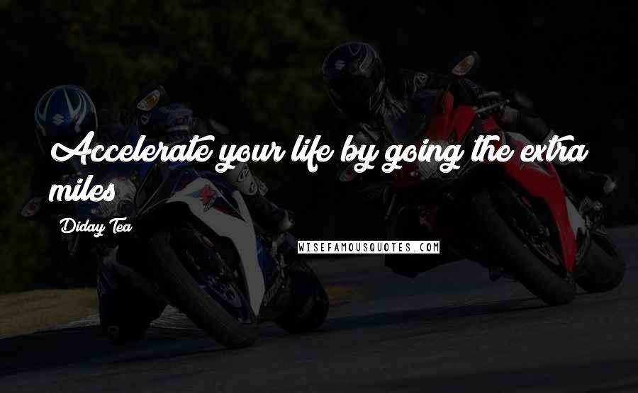 Diday Tea Quotes: Accelerate your life by going the extra miles