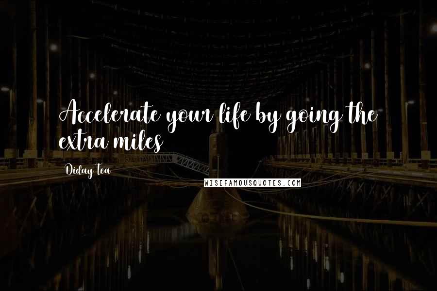 Diday Tea Quotes: Accelerate your life by going the extra miles