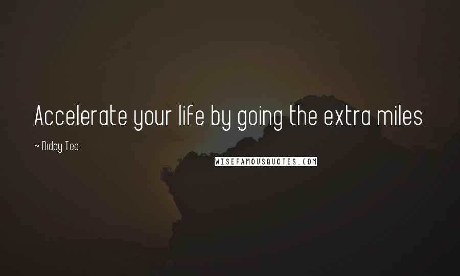 Diday Tea Quotes: Accelerate your life by going the extra miles