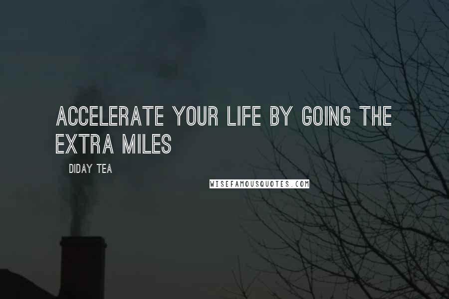 Diday Tea Quotes: Accelerate your life by going the extra miles