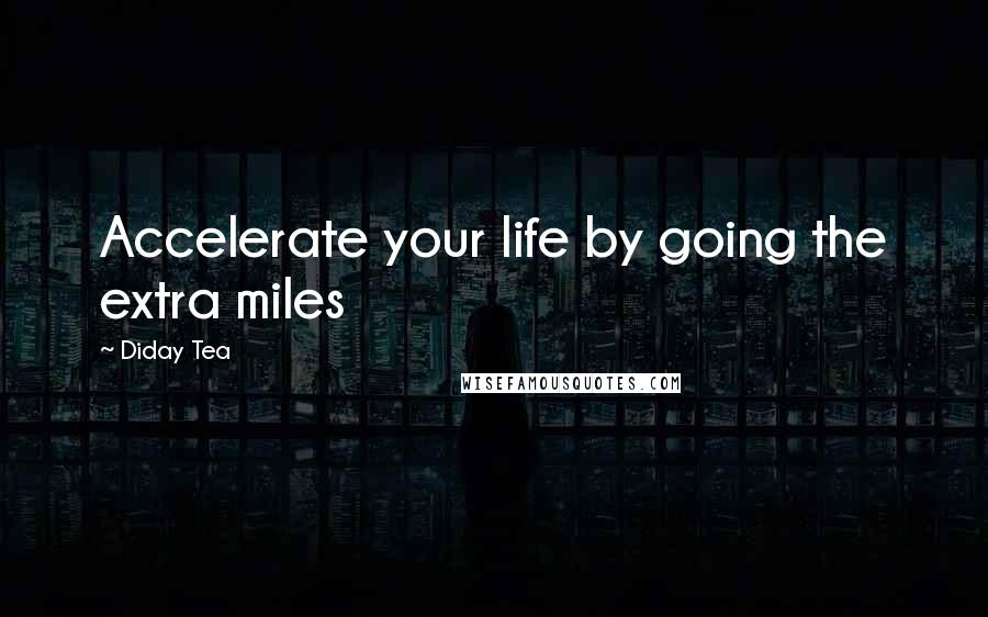 Diday Tea Quotes: Accelerate your life by going the extra miles