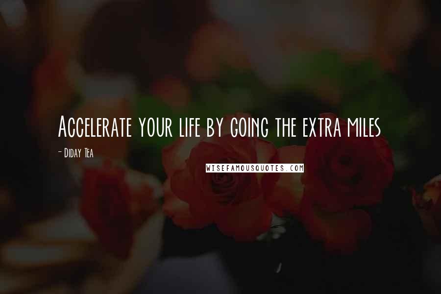 Diday Tea Quotes: Accelerate your life by going the extra miles