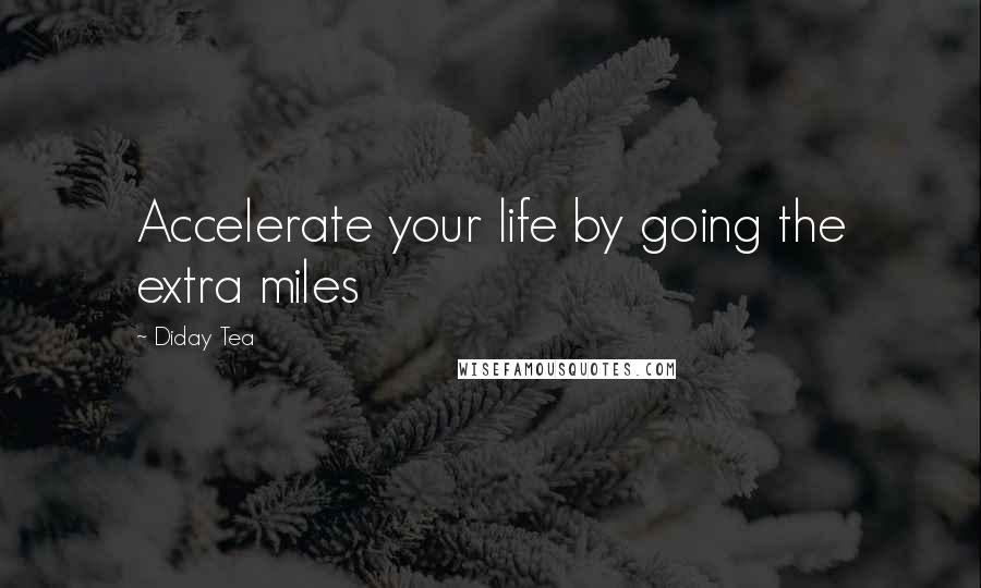 Diday Tea Quotes: Accelerate your life by going the extra miles