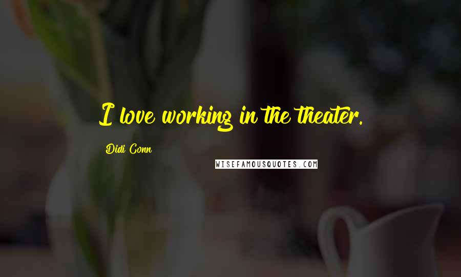 Didi Conn Quotes: I love working in the theater.