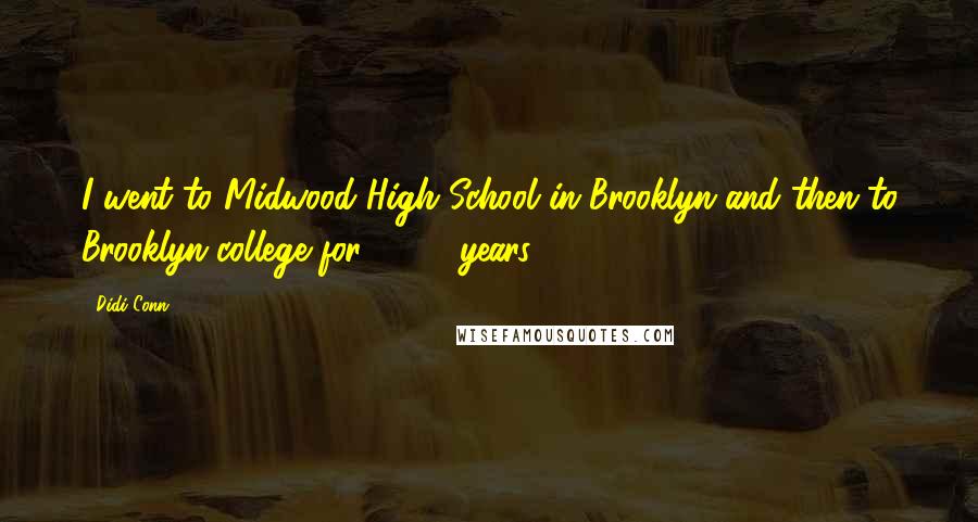 Didi Conn Quotes: I went to Midwood High School in Brooklyn and then to Brooklyn college for 1 1/2 years.