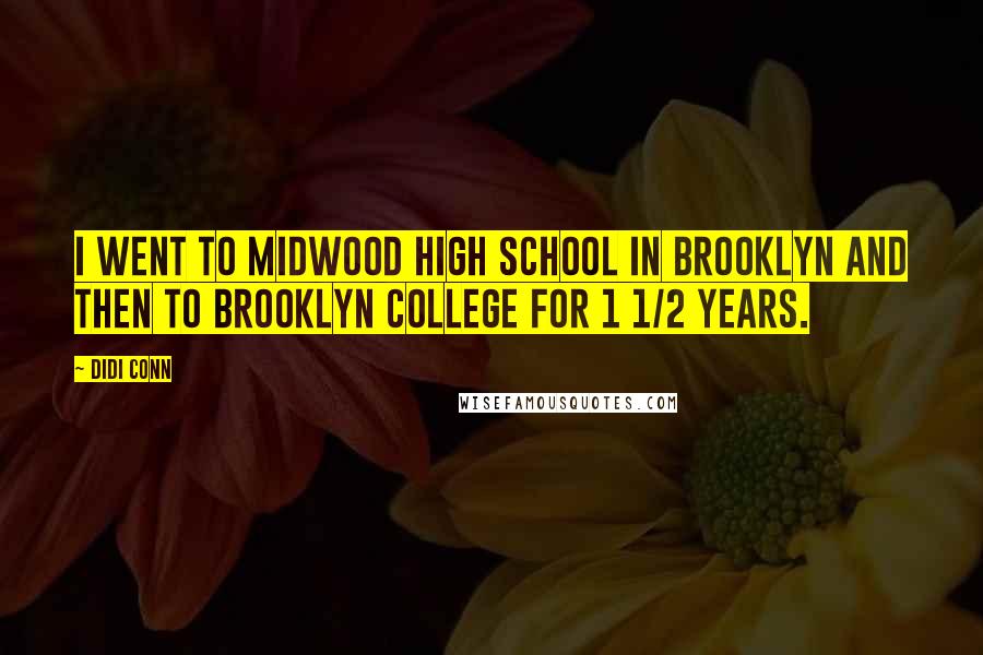 Didi Conn Quotes: I went to Midwood High School in Brooklyn and then to Brooklyn college for 1 1/2 years.