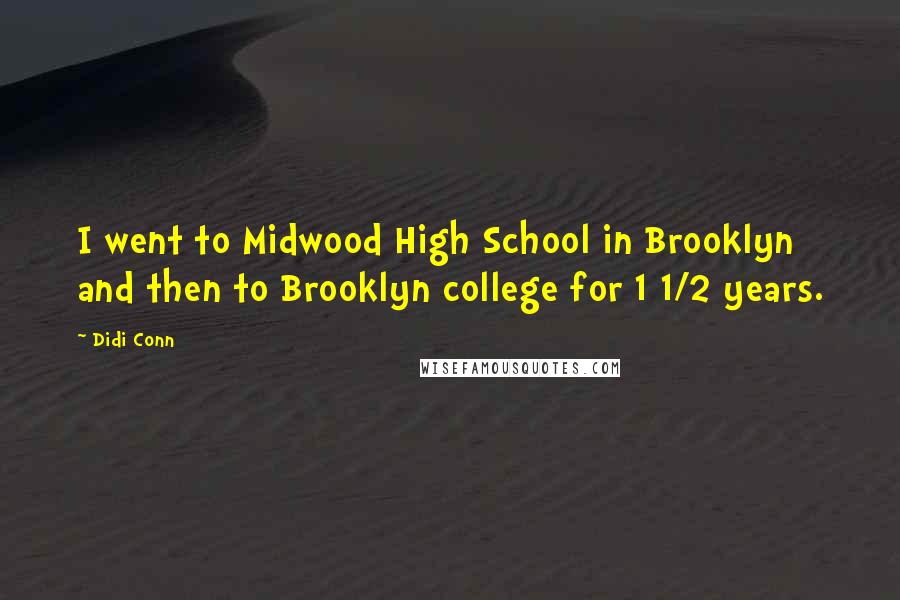 Didi Conn Quotes: I went to Midwood High School in Brooklyn and then to Brooklyn college for 1 1/2 years.