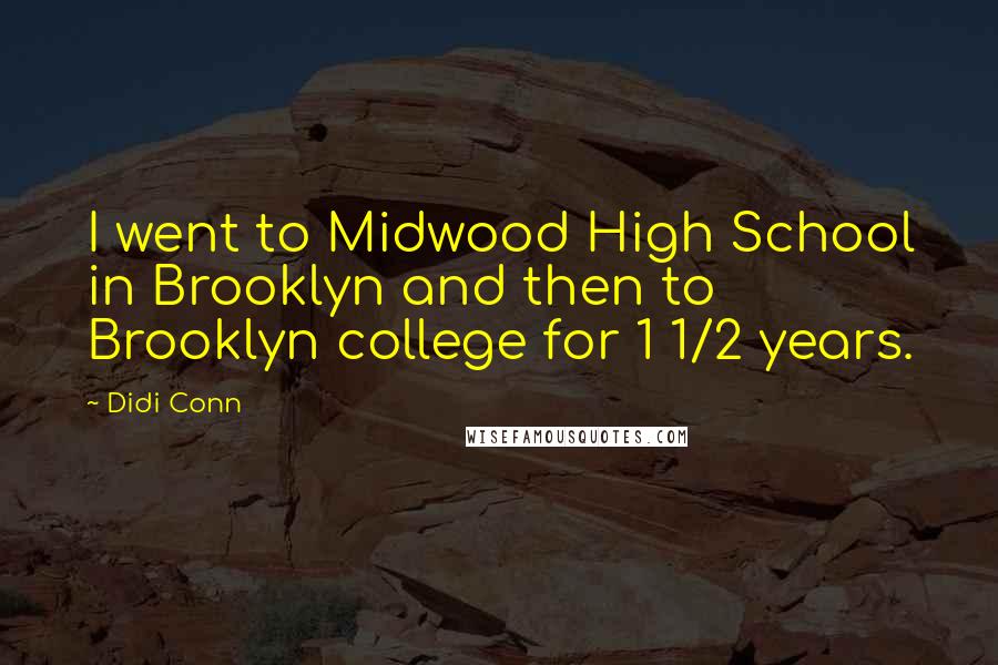 Didi Conn Quotes: I went to Midwood High School in Brooklyn and then to Brooklyn college for 1 1/2 years.