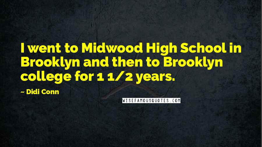 Didi Conn Quotes: I went to Midwood High School in Brooklyn and then to Brooklyn college for 1 1/2 years.