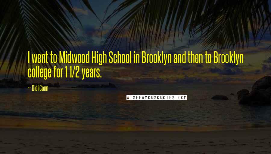 Didi Conn Quotes: I went to Midwood High School in Brooklyn and then to Brooklyn college for 1 1/2 years.