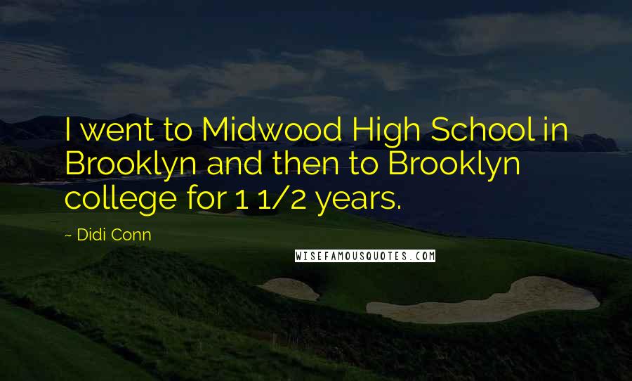 Didi Conn Quotes: I went to Midwood High School in Brooklyn and then to Brooklyn college for 1 1/2 years.