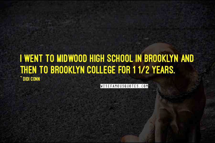 Didi Conn Quotes: I went to Midwood High School in Brooklyn and then to Brooklyn college for 1 1/2 years.