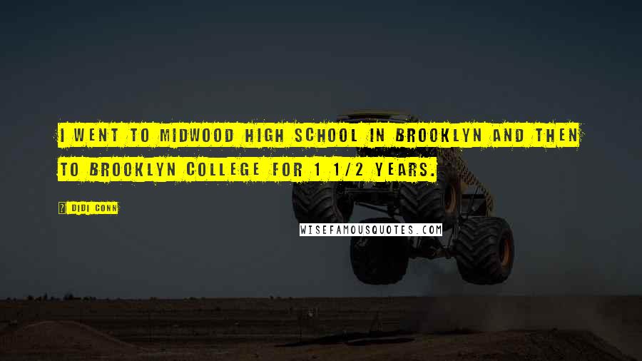 Didi Conn Quotes: I went to Midwood High School in Brooklyn and then to Brooklyn college for 1 1/2 years.