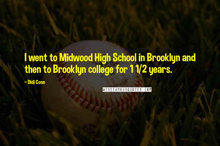 Didi Conn Quotes: I went to Midwood High School in Brooklyn and then to Brooklyn college for 1 1/2 years.