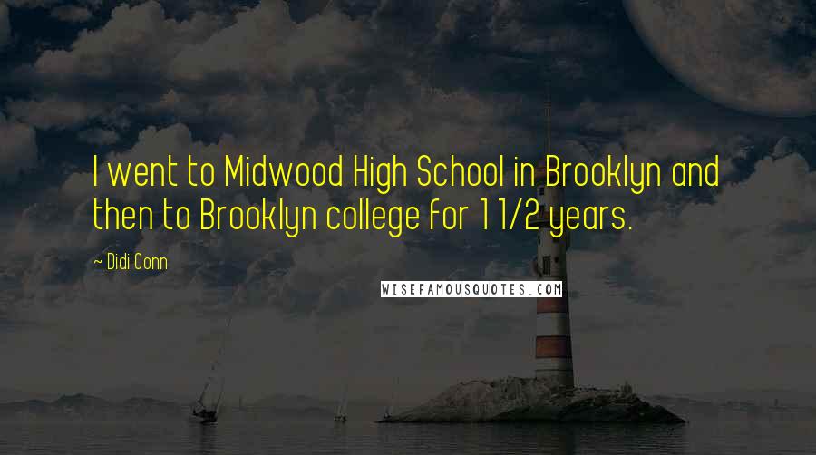 Didi Conn Quotes: I went to Midwood High School in Brooklyn and then to Brooklyn college for 1 1/2 years.