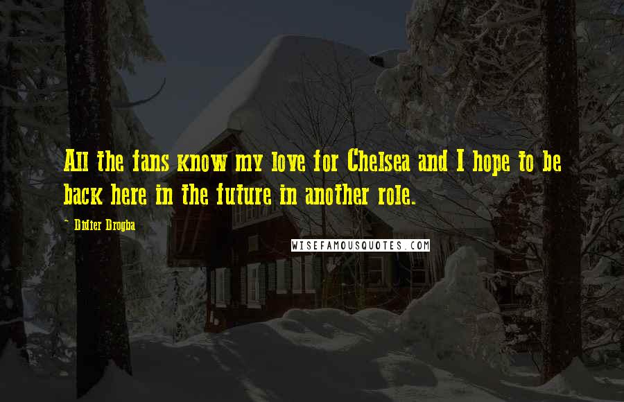 Didier Drogba Quotes: All the fans know my love for Chelsea and I hope to be back here in the future in another role.