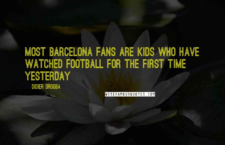 Didier Drogba Quotes: Most Barcelona fans are kids who have watched football for the first time yesterday