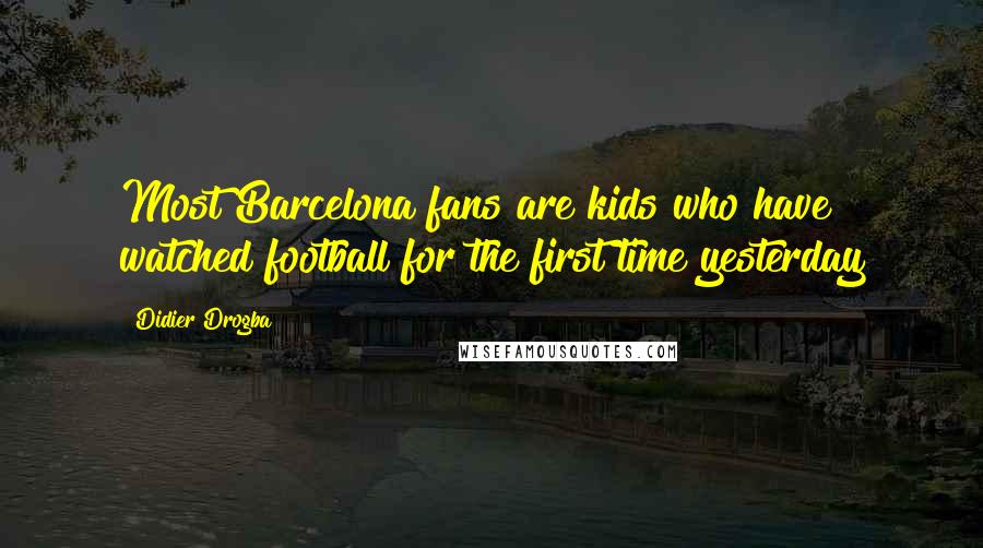 Didier Drogba Quotes: Most Barcelona fans are kids who have watched football for the first time yesterday