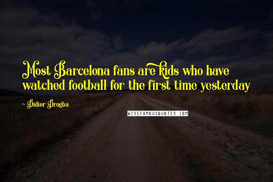 Didier Drogba Quotes: Most Barcelona fans are kids who have watched football for the first time yesterday
