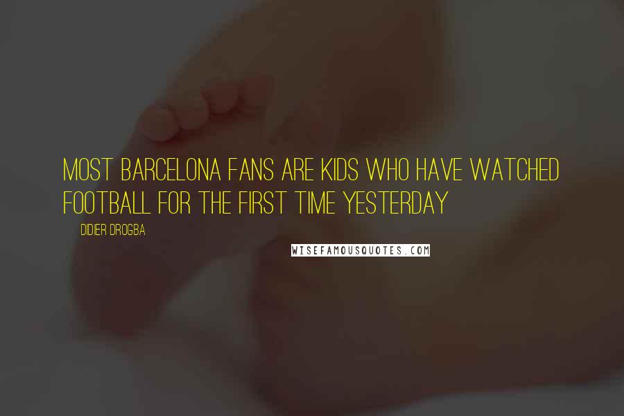 Didier Drogba Quotes: Most Barcelona fans are kids who have watched football for the first time yesterday